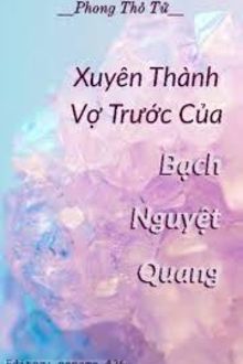 Xuyên Thành Vợ Trước Của Bạch Nguyệt Quang