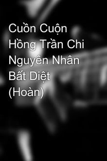 Cuồn Cuộn Hồng Trần Chi Nguyên Nhân Bất Diệt