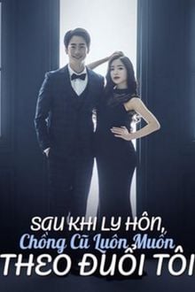 Sau Khi Ly Hôn, Chồng Cũ Luôn Muốn Theo Đuổi Tôi