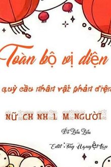 Toàn Bộ Vị Diện Quỳ Cầu Nhân Vật Phản Diện Nữ Chính Làm Người