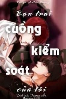 [Kỳ Hâm] Bạn Trai Cuồng Kiếm Soát Của Tôi