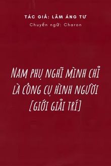 Nam Phụ Nghĩ Mình Chỉ Là Công Cụ Hình Người