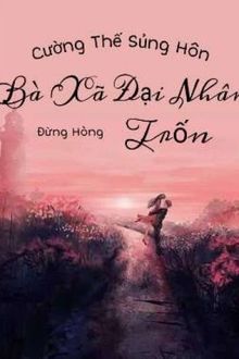 Cường Thế Sủng Hôn: Bà Xã Đại Nhân Đừng Hòng Trốn