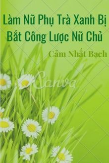 Làm Nữ Phụ Trà Xanh Bị Bắt Công Lược Nữ Chủ