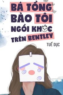 Bá Tổng Bảo Tôi Ngồi Khóc Trên Bentley