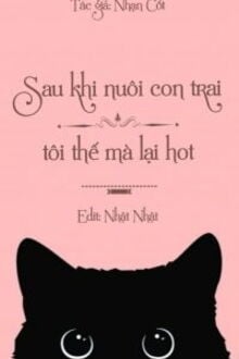 Sau Khi Nuôi Con Trai Tôi Thế Mà Lại Hot