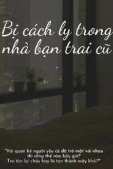 Bị Cách Ly Trong Nhà Bạn Trai Cũ