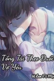 Tổng Tài Theo Đuổi Vợ Yêu